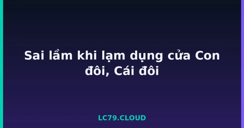 Sai lầm khi lạm dụng cửa Con đôi, Cái đôi tại LC79