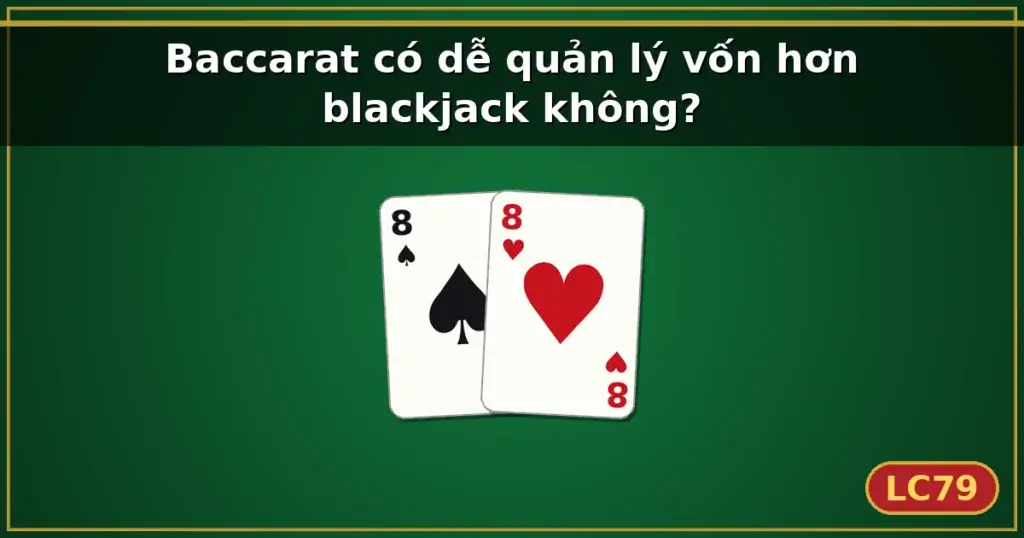 Baccarat có dễ quản lý vốn hơn blackjack không? — LC79