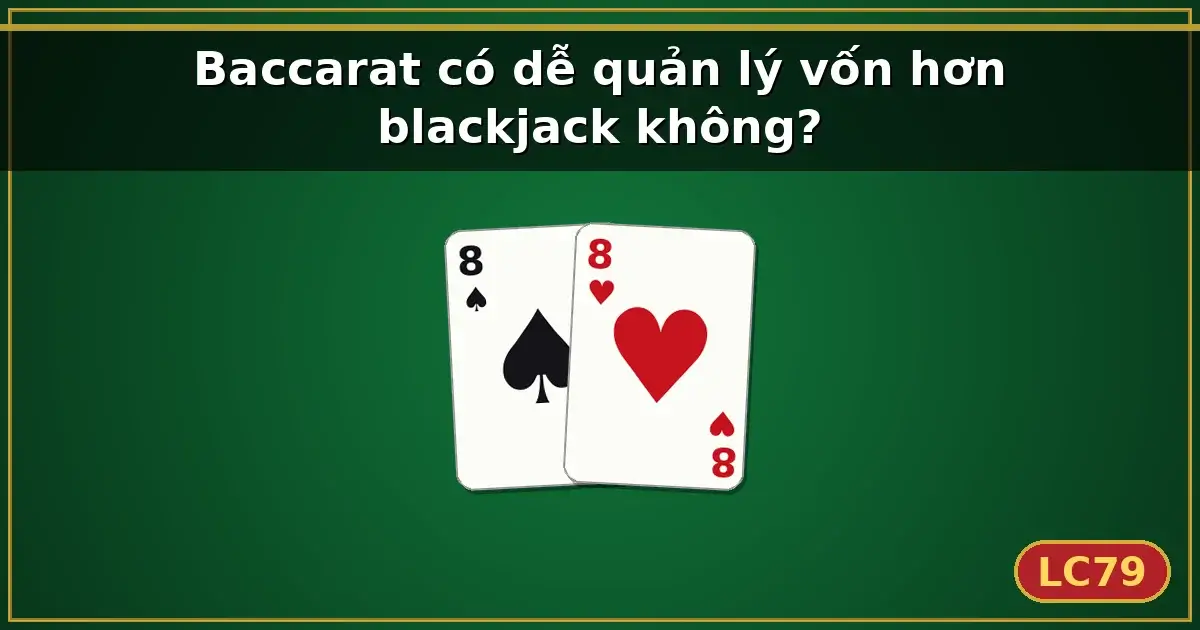 Baccarat có dễ quản lý vốn hơn blackjack không? — LC79