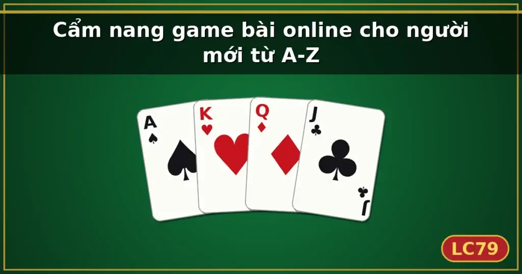 Cẩm nang game bài online cho người mới từ A-Z — LC79