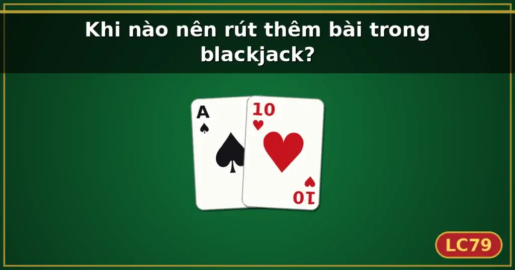 Khi nào nên rút thêm bài trong blackjack? — LC79