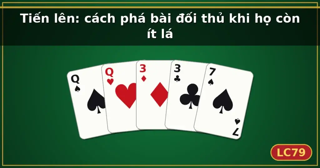Tiến lên: cách phá bài đối thủ khi họ còn ít lá — LC79