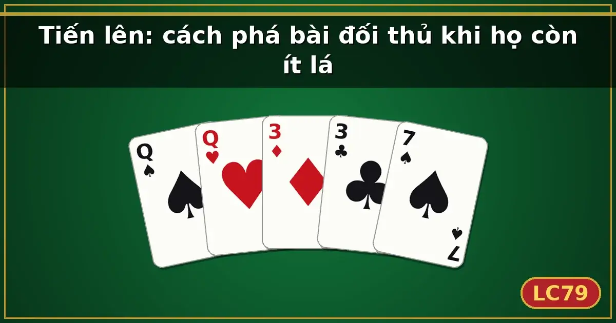 Tiến lên: cách phá bài đối thủ khi họ còn ít lá — LC79