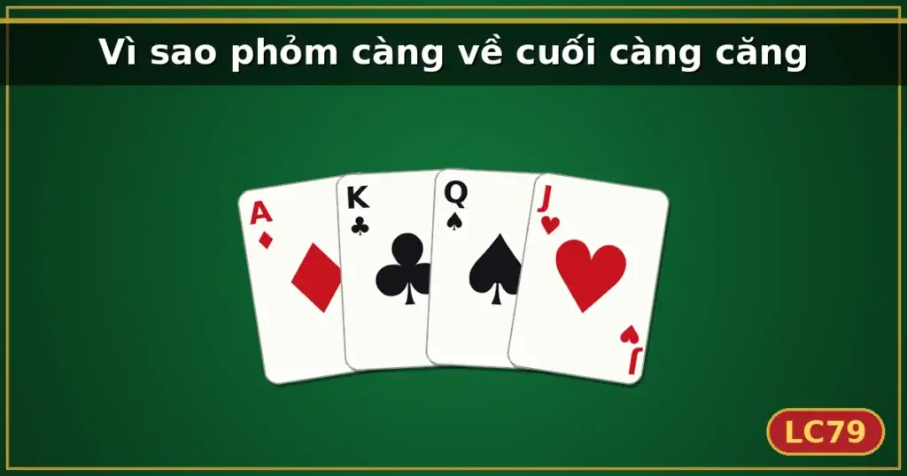 Vì sao phỏm càng về cuối càng căng — LC79