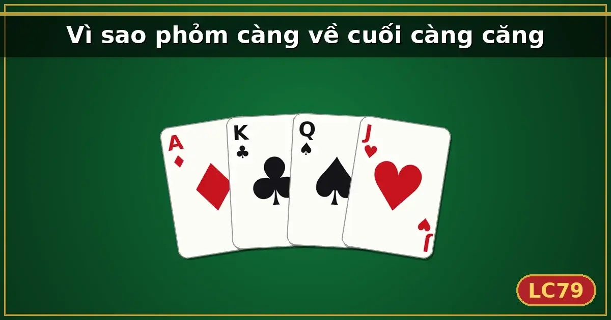 Vì sao phỏm càng về cuối càng căng — LC79